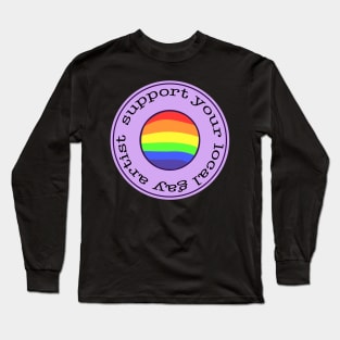 support your local gay artist Long Sleeve T-Shirt